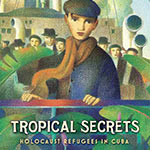 Tropical Secrets: Holocaust Refugees in Cuba